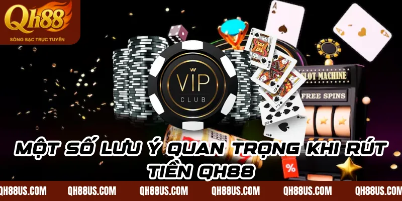 Một số lưu ý quan trọng khi rút tiền QH88