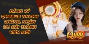 Đăng ký QH88 – Nhận ưu đãi thành viên mới nhanh chóng, an toàn